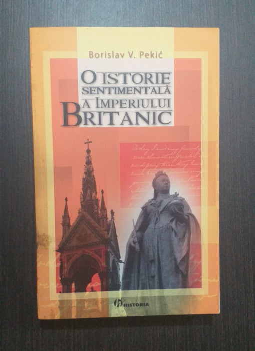 O ISTORIE SENTIMENTALA A IMPERIULUI BRITANIC - BORISLAV V. PEKIC