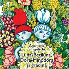 Luna-Betiluna, Dora-Minodora si gradina - Anamaria Smigelschi