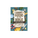 A Short Guide to the Bible: Exploring the Most Important Book You'll Ever Read