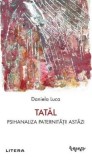 Tatal. Psihanaliza paternitatii astazi - Daniela Luca - Litera