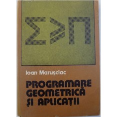 PROGRAMARE GEOMETRICA SI APLICATII de IOAN MARUSCIAC , 1978