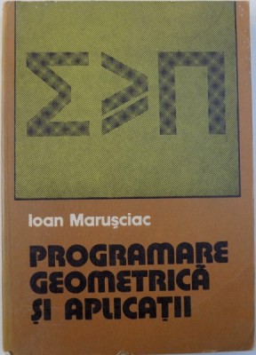 PROGRAMARE GEOMETRICA SI APLICATII de IOAN MARUSCIAC , 1978 foto