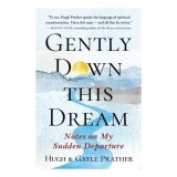 Cumpara ieftin Gently Down This Dream: Notes On My Sudden Departu(...)