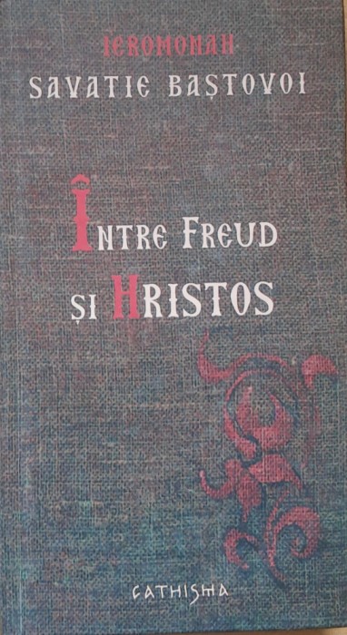 Intre Freud si Hristos - Savatie Bastovei, 2008