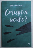 CORUPTIA UCIDE ? , editor coordonator OANA ZAMFIRACHE , 2019