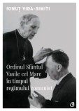Cumpara ieftin Ordinul Sfantul Vasile cel Mare in timpul regimului comunist/Ionut Vida-Simiti