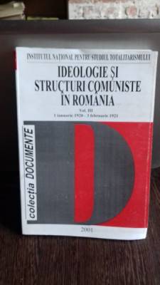 IDEOLOGIE SI STRUCTURI COMUNISTE IN ROMANIA - VOL.3 (1 IANUARIE 1920 - 3 FEBRUARIE 1921) foto