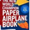 The New World Champion Paper Airplane Book: Featuring the World Record-Breaking Design, with Tear-Out Planes to Fold and Fly