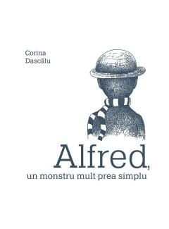 Alfred, Un Monstru Mult Prea Simplu, Corina Dascalu - Editura Art