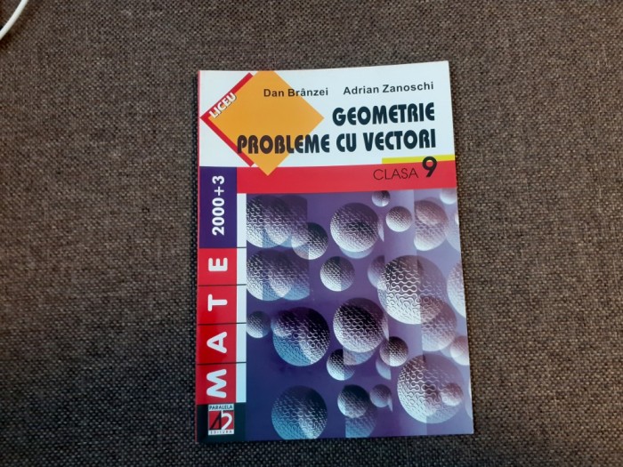 Geometrie. Probleme cu vectori Clasa a IX-a Dan Branzei, Adrian Zanoschi