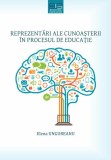 Reprezentări ale cunoașterii &icirc;n procesul de educație - Paperback brosat - Editura Universității din București