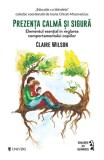 Carte Prezența calmă și sigură de Claire Wilson - Ghid pentru &icirc;nțelegerea comportamentului dificil al copiilor