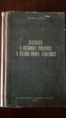 Schita a istoriei politice a celor doua Americi Willim Z. Foster foto
