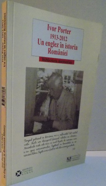 IVOR PORTER (1913-2012), UN ENGLEZ IN ISTORIA ROMANIEI, EDITIE BILINGVA ROMANA-ENGLEZA, 2013