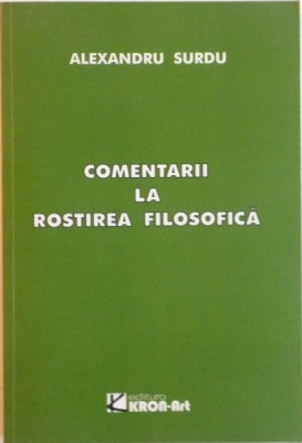 COMENTARII LA ROSTIREA FILOSOFICA de ALEXANDRU SURDU, 2009 foto