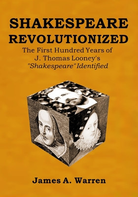 Shakespeare Revolutionized: The First Hundred Years of J. Thomas Looney&#039;s Shakespeare Identified