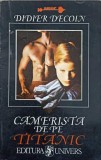 Camerista de pe Titanic - Didier Decoin, Univers, 1994, Roman de Dragoste, Editie Paperback