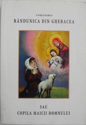 Randunica din Ghebacea sau Copila Maicii Domnului &amp;ndash; Vasile Marcu foto