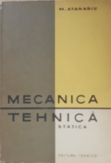 MECANICA TEHNICA. STATICA - M. ATANASIU