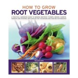 How To Grow Root Vegetables A Practical Gardening Guide To Growing Beeroots Turnips Swedes Carrots Parsnips And Potatoes With Stepbystep Techniques An
