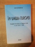 IN UMBRA EUROPEI . RELATIILE ROMANIEI CU STATELE UNITE IN ANII 1919-1939 de ION STANCIU , 1996