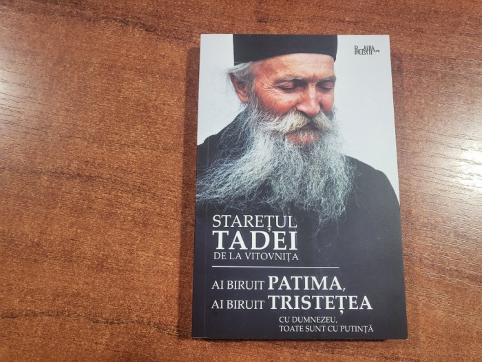 Ai biruit patima ai biruit tristetea -Staretul Tadei de la Vitovnita