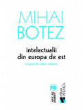 Intelectualii din Europa de Est | Mihai Botez