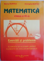Matematica (clasa a XI-a). Exercitii si probleme. Elemente de algebra liniara. Elemente de analiza matematica &ndash; Marius Burtea, Georgeta Burtea