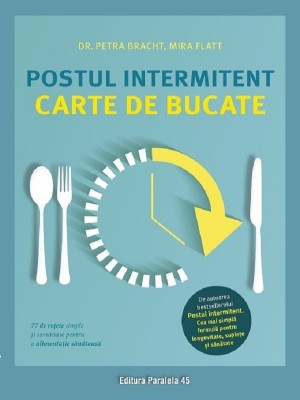 Postul Intermitent. Carte De Bucate, Petra Bracht, Mira Flatt - Editura Paralela 45 foto