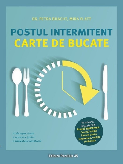 Postul Intermitent. Carte De Bucate, Petra Bracht, Mira Flatt - Editura Paralela 45