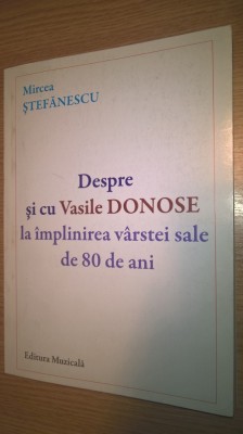 Mircea Stefanescu (autograf) - Despre si cu Vasile Donose la implinirea varstei sale de 80 de ani (Editura Muzicala, 2009) foto