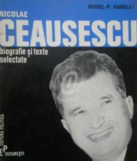Nicolae Ceausescu - biografie si texte selectate foto