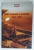 ARAD . ECONOMIE SI SOCIETATE 1945 - 1989 de ADRIAN NITU , 2015