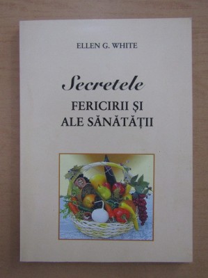 Ellen G. White - Secretele fericirii si ale sanatatii (2009) foto