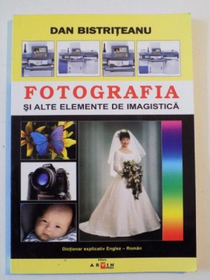 FOTOGRAFIA SI ALTE ELEMENTE DE IMAGISTICA de DAN BISTRITEANU, 2005 foto