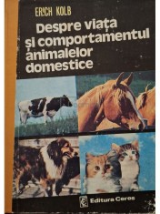 Erich Kolb - Despre viata si comportamentul animalelor domestice (Editia: 1981) foto