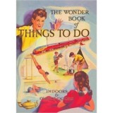 The Wonder Book of Things to Do - Carte pentru copii, 9-12 ani, activitati educative