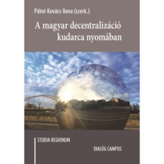 A magyar decentraliz&aacute;ci&oacute; kudarca nyom&aacute;ban - P&aacute;ln&eacute; Kov&aacute;cs Ilona