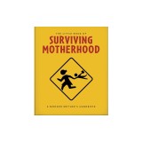 The Little Book of Surviving Motherhood: For Tired Parents Everywhere