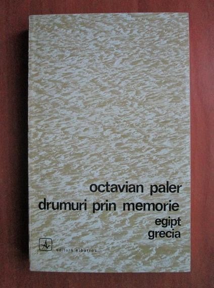 Drumuri prin memorie. Egipt, Grecia - Octavian Paler