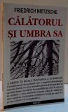 CALATORUL SI UMBRA SA , OMENESC, PREA OMENESC Friedrich Nietzsche