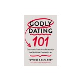 Godly Dating 101: Discovering the Truth about Relationships in a World That Constantly Lies
