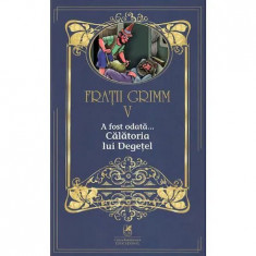 Fratii Grimm. Vol. V. A fost odata - Calatoria lui Degetel