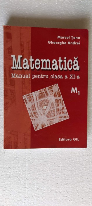 MATEMATICA CLASA A XI A M1 - MARCEL TENA , GHEORGHE ANDREI , EDITURA GIL