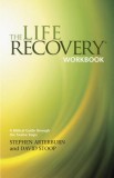 The Life Recovery Workbook: A Biblical Guide Through the 12 Steps