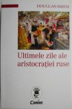 Ultimele zile ale aristocratiei ruse - Douglas Smith, Carte de istorie