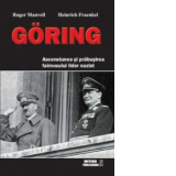 Goring. Ascensiunea si prabusirea faimosului lider nazist - Roger Manvell, Heinrich Fraenkel