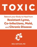 Toxic: Heal Your Body from Mold Toxicity, Lyme Disease, Multiple Chemical Sensitivities, and Chronic Environmental Illness