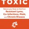Toxic: Heal Your Body from Mold Toxicity, Lyme Disease, Multiple Chemical Sensitivities, and Chronic Environmental Illness
