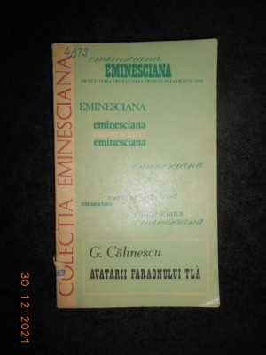 GEORGE CALINESCU - AVATARII FARAONULUI TLA. EMINESCIANA volumul 18 foto